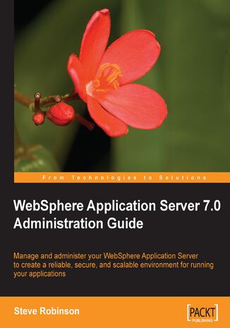 Okładka:WebSphere Application Server 7.0 Administration Guide. Manage and administer your IBM WebSphere application server to create a reliable, secure, and scalable environment for running your applications with this book and 