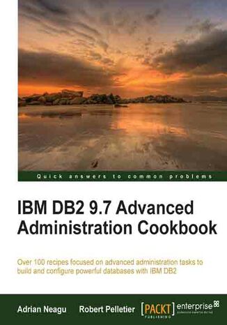 Okładka:IBM DB2 9.7 Advanced Administration Cookbook. Over 100 recipes focused on advanced administration tasks to build and configure powerful databases with IBM DB2 book and 