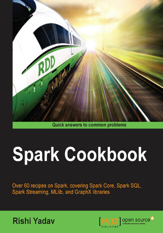 Okładka:Spark Cookbook. With over 60 recipes on Spark, covering Spark Core, Spark SQL, Spark Streaming, MLlib, and GraphX libraries this is the perfect Spark book to always have by your side 