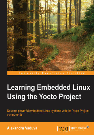 Learning Embedded Linux Using the Yocto Project. Develop powerful embedded Linux systems with the Yocto Project components Alexandru Vaduva, Vaduva Jan Alexandru - okadka audiobooks CD