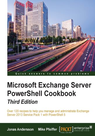 Okładka:Microsoft Exchange Server PowerShell Cookbook. Over 120 recipes to help you manage and administrate Exchange Server 2013 Service Pack 1 with PowerShell 5 