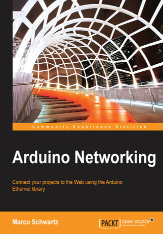 Arduino Networking. Connect your projects to the Web using the Arduino Ethernet library Marco Schwartz - okadka ebooka
