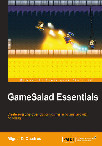 Okładka:GameSalad Essentials. Create awesome cross-platform games in no time, and with no coding 