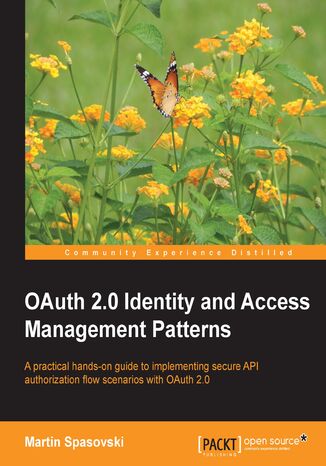 OAuth 2.0 Identity and Access Management Patterns. Want to learn the world's most widely used authorization framework? This tutorial will have you implementing secure Oauth 2.0 grant flows without delay. Written for practical application and clear instruction, it's the complete guide Martin Spasovski - okadka ebooka