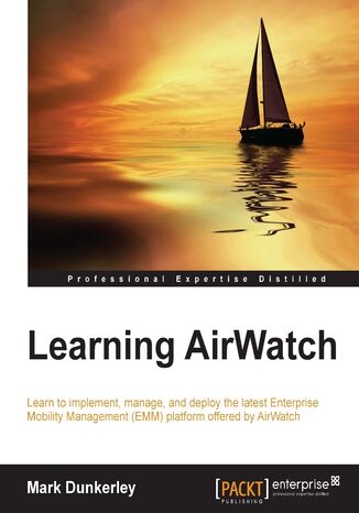 Okładka:Learning AirWatch. Learn to implement, manage, and deploy the latest Enterprise Mobility Management (EMM) platform offered by AirWatch 