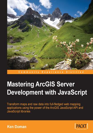 Okładka:Mastering ArcGIS Server Development with JavaScript. Transform maps and raw data into full-fledged web mapping applications using the power of the ArcGIS JavaScript API and JavaScript libraries 