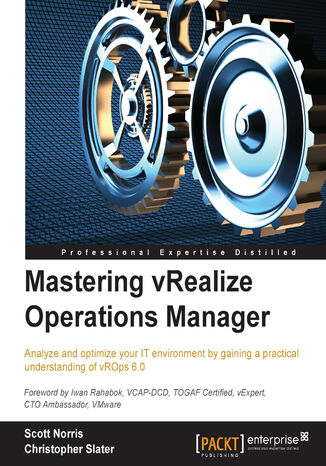 Okładka:Mastering vRealize Operations Manager. Analyze and optimize your IT environment by gaining a practical understanding of vRealize Operations Manager 