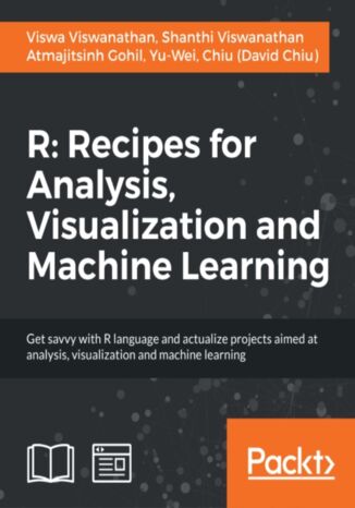 R: Recipes for Analysis, Visualization and Machine Learning. Click here to enter text Shanthi Viswanathan, Atmajitsinh Gohil, Viswa Viswanathan, Yu-Wei, Chiu (David Chiu) - okadka ebooka