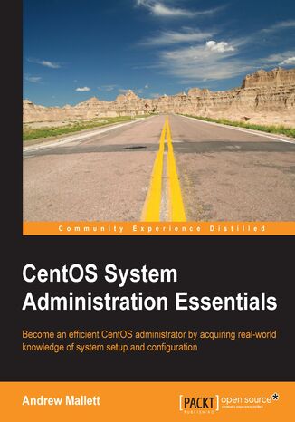 Okładka:CentOS System Administration Essentials. Become an efficient CentOS administrator by acquiring real-world knowledge of system setup and configuration 