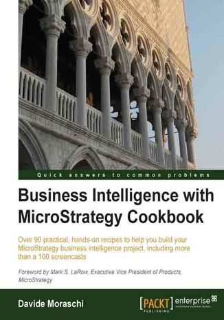 Okładka:Business Intelligence with MicroStrategy Cookbook. Over 90 practical, hands-on recipes to help you build your MicroStrategy business intelligence project, including more than a 100 screencasts with this book and 