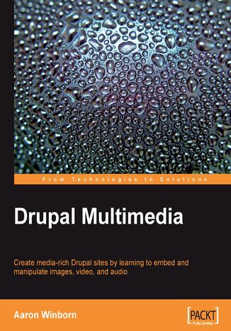 Okładka:Drupal Multimedia. Create media-rich Drupal sites by learning to embed and manipulate images, video, and audio 