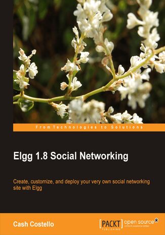 Elgg 1.8 Social Networking. Create, customize, and deploy your very own social networking site with Elgg with this book and Cash Costello - okadka ebooka