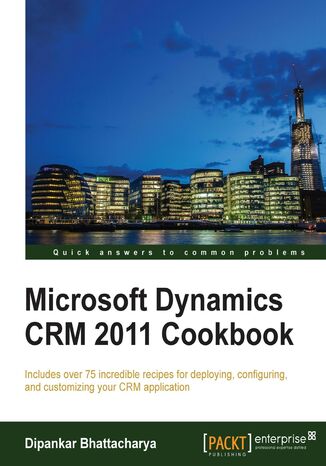 Microsoft Dynamics CRM 2011 Cookbook. Includes over 75 incredible recipes for deploying, configuring, and customizing your CRM application Dipankar Bhattacharya - okadka audiobooks CD