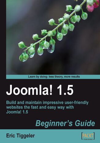 Joomla! 1.5: Beginner's Guide. Build and maintain impressive user-friendly web sites the fast and easy way with Joomla! 1.5 Eric Tiggeler - okadka ebooka