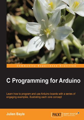 C Programming for Arduino. Building your own electronic devices is fascinating fun and this book helps you enter the world of autonomous but connected devices. After an introduction to the Arduino board, you'll end up learning some skills to surprise yourself Julien Bayle - okadka ebooka