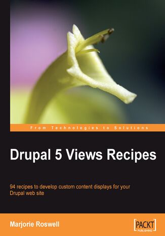 Drupal 5 Views Recipes. 94 recipes to develop custom content displays for your Drupal web site Marjorie Roswell, Dries Buytaert - okadka ebooka