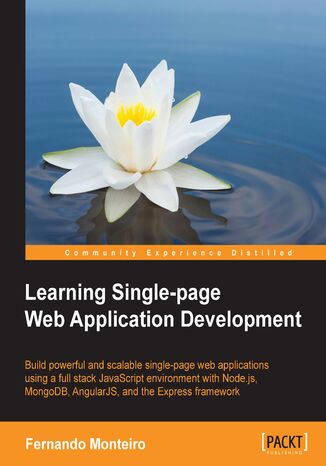 Learning Single-page Web Application Development. Build powerful and scalable single-page web applications using a full stack JavaScript environment with Node.js, MongoDB, AngularJS, and the Express framework