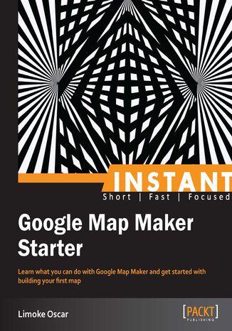 Okładka:Instant Google Map Maker Starter. Learn what you can do with Google Map Maker and get started with building your first map 