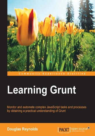 Learning Grunt. Monitor and automate complex JavaScript tasks and processes by obtaining a practical understanding of Grunt Douglas Reynolds - okadka ebooka