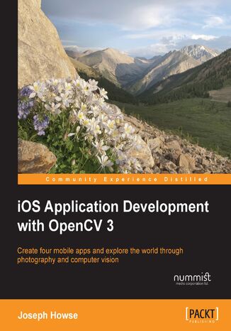 Okładka:iOS Application Development with OpenCV 3. Create four mobile apps and explore the world through photography and computer vision 