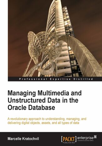 Managing Multimedia and Unstructured Data in the Oracle Database. A revolutionary approach to understanding, managing, and delivering digital objects, assets, and all types of data MARCEL KRATOCHVIL - okadka ebooka