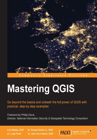 Mastering QGIS. Go beyond the basics and unleash the full power of QGIS with practical, step-by-step examples Martin Dobias, Richard Smith Jr., GISP, John Van Hoesen, GISP, Kurt Menke, GISP, Luigi Pirelli, Richard Smith - okadka ebooka