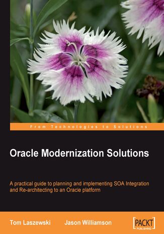 Oracle Modernization Solutions. A practical book and eBook guide to planning and implementing SOA Integration and Re-architecting to an Oracle platform Jason Williamson, Tom Laszewski - okadka ebooka