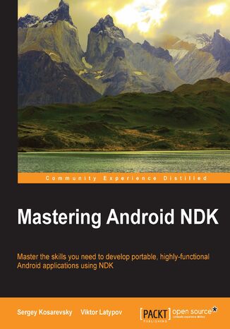 Mastering Android NDK. Master the skills you need to develop portable, highly-functional Android applications using NDK Viktor Latypov, Viktor Latypov, Sergey Kosarevsky - okadka ebooka
