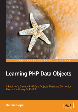 Learning PHP Data Objects. A Beginner's Guide to PHP Data Objects, Database Connection Abstraction Library for PHP 5 Dennis Popel - okadka ebooka
