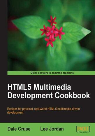 HTML5 Multimedia Development Cookbook. Recipes for practical, real-world HTML5 multimedia driven development