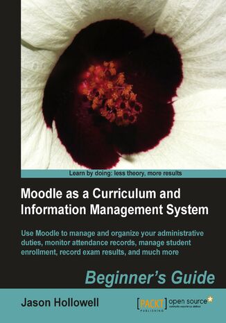 Okładka:Moodle as a Curriculum and Information Management System. Use Moodle to manage and organize your administrative duties; monitor attendance records, manage student enrolment, record exam results, and much more 