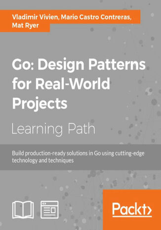 Go: Design Patterns for Real-World Projects. Build production-ready solutions in Go using cutting-edge technology and techniques Vladimir Vivien, Mario Castro Contreras, Mat Ryer - okadka audiobooka MP3