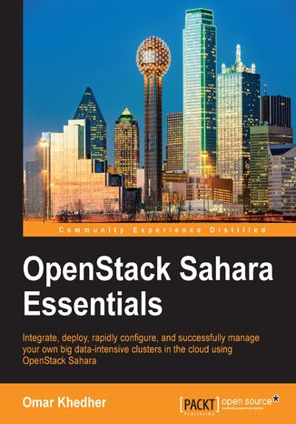 OpenStack Sahara Essentials. Integrate, deploy, rapidly configure, and successfully manage your own big data-intensive clusters in the cloud using OpenStack Sahara Omar Khedher - okadka ebooka