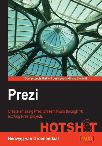 Prezi HOTSHOT. Create amazing Prezi presentations through 10 exciting Prezi projects Hedwyg van Groenendaal, HLCN Van Groenendaal - okadka ebooka