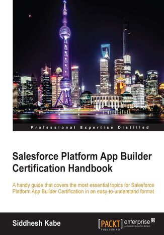 Okładka:Salesforce Platform App Builder Certification Handbook. A handy guide that covers the most essential topics for Salesforce Platform App Builder Certification in an easy-to-understand format 