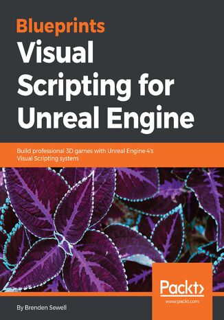 Okładka:Blueprints Visual Scripting for Unreal Engine. Build professional 3D games with Unreal Engine 4's Visual Scripting system 