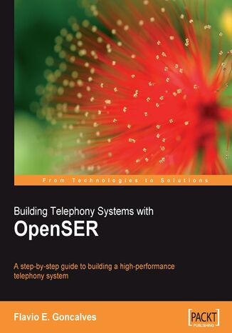 Building Telephony Systems with OpenSER. A step-by-step guide to building a high performance Telephony System Flavio E. Goncalves, Bogdan Andrei Iancu (EUR), Flavio E Goncalves - okładka książki