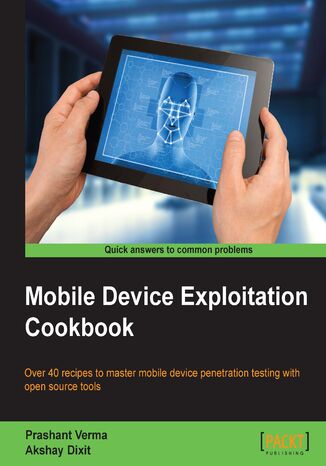 Mobile Device Exploitation Cookbook. Over 40 recipes to master mobile device penetration testing with open source tools Prashant Verma, Akshay Dixit - okadka ebooka