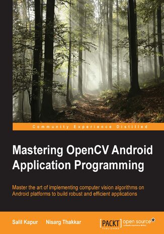 Okładka:Mastering OpenCV Android Application Programming. Master the art of implementing computer vision algorithms on Android platforms to build robust and efficient applications 