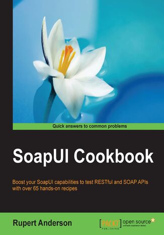 Okładka:SoapUI Cookbook. Boost your SoapUI capabilities to test RESTful and SOAP APIs with over 65 hands-on recipes 