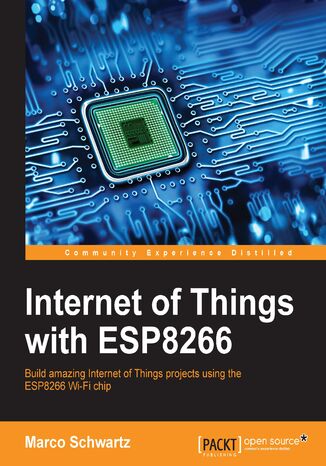 Okładka:Internet of Things with ESP8266. Build amazing Internet of Things projects using the ESP8266 Wi-Fi chip 