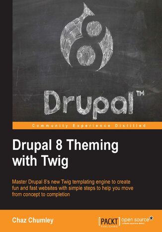 Okładka:Drupal 8 Theming with Twig. Master Drupal 8\'s new Twig templating engine to create fun and fast websites with simple steps to help you move from concept to completion 