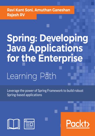 Spring: Developing Java Applications for the Enterprise. Build robust applications and microservices with Spring Framework, Spring Boot, and Spring Cloud Ravi Kant Soni, Rajesh R V, Amuthan Ganeshan - okadka ebooka