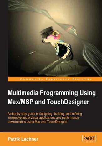 Okładka:Multimedia Programming Using Max/MSP and TouchDesigner. Design, build, and refine immersive audio-visual apps and performance environments 