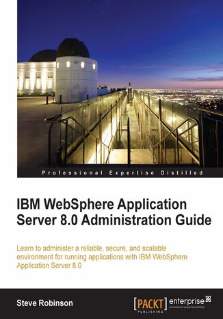 IBM WebSphere Application Server 8.0 Administration Guide. Learn to administer a reliable, secure, and scalable environment for running applications with WebSphere Application Server 8.0 Steve Robinson - okadka ebooka