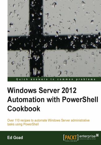 Windows Server 2012 Automation with PowerShell Cookbook. If you work on a daily basis with Windows Server 2012, this book will make life easier by teaching you the skills to automate server tasks with PowerShell scripts, all delivered in recipe form for rapid implementation Ed Goad, EDRICK GOAD - okadka ebooka