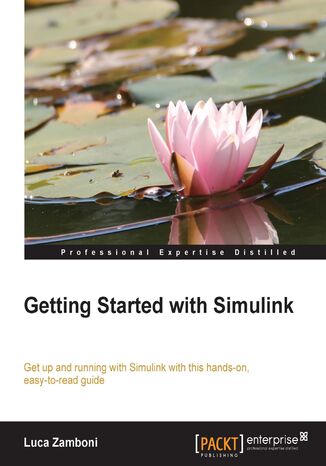 Getting Started with Simulink. Written by an experienced engineer, this book will help you utilize the great user-friendly features of Simulink to advance your modeling, testing, and interfacing skills. Packed with illustrations and step-by-step walkthroughs Luca Zamboni - okadka ebooka