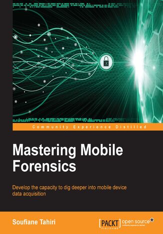 Mastering Mobile Forensics. Develop the capacity to dig deeper into mobile device data acquisition Soufiane Tahiri - okadka ebooka