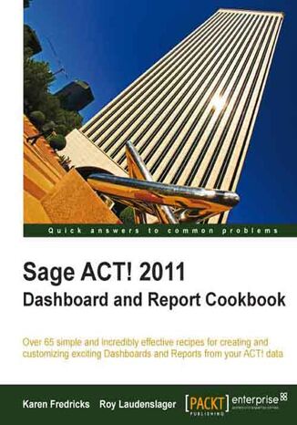 Sage ACT! 2011 Dashboard and Report Cookbook. Take your Customer Relations Management to new levels of efficiency with the 65+ recipes in this indispensable Cookbook. You‚Äôll be creating and customizing superb dashboards and reports from your Sage ACT! data in no time Karen Fredricks, Roy Laudenslager - okadka ebooka