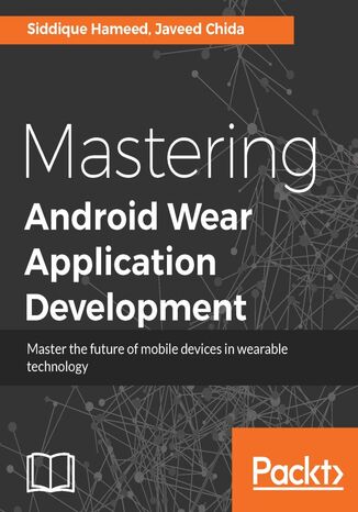 Mastering Android Wear Application Development. Master the Android Wear SDK and APIs to build cutting edge wearable apps Simone Casagranda, Siddique Hameed, Javeed Chida - okadka ebooka